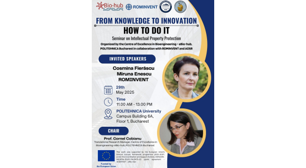 FROM KNOWLEDGE TO INNOVATION - HOW TO DO IT
<br>
Seminar on Intellectual Property Protection
<br>
29 May 2025, 11:00 - 13:00, POLITEHNICA University Campus Building 6A, Floor 1, Bucharest